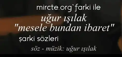 Uğur Işılak – Mesele Bundan İbaret